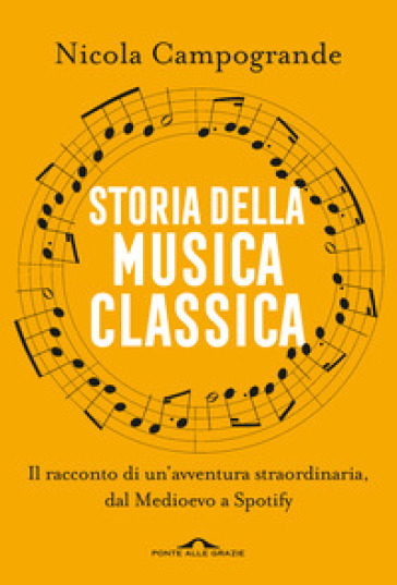 Storia della musica classica. Il racconto di un'avventura straordinaria dal Medioevo a Spotify - Nicola Campogrande