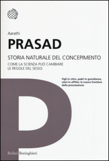 Storia naturale del concepimento. Come la scienza può cambiare le regole del sesso - Aarathi Prasad