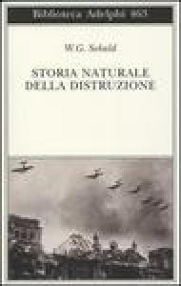 Storia naturale della distruzione - Winfried G. Sebald