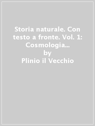 Storia naturale. Con testo a fronte. Vol. 1: Cosmologia e Geografia. Libri 1-6 - Plinio il Vecchio