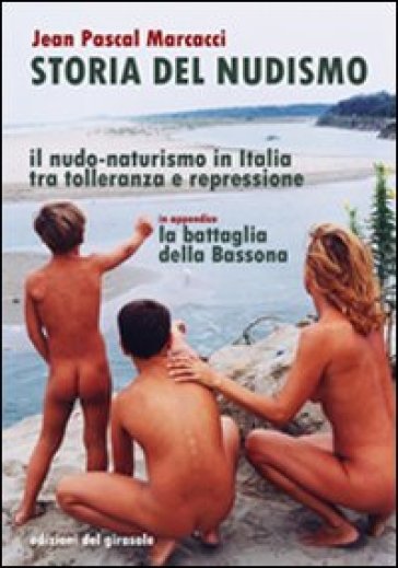 Storia del nudismo. Il nudo-naturismo in Italia tra tolleranza e repressione - J. Pascal Marcacci