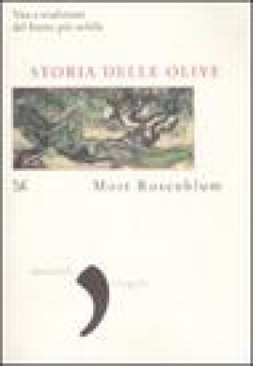 Storia delle olive. Vita e tradizioni del frutto più nobile - Mort Ronsenblum