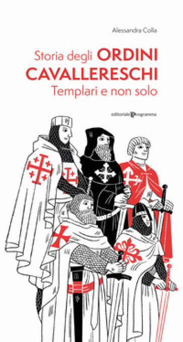 Storia degli ordini cavallereschi. Templari e non solo. Ediz. illustrata - Alessandra Colla