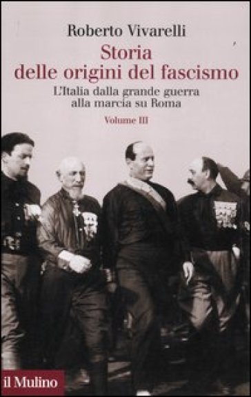 Storia delle origini del fascismo. L'Italia dalla grande guerra alla marcia su Roma. 3. - Roberto Vivarelli