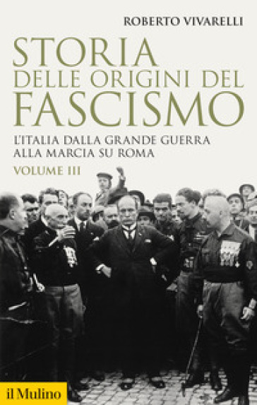 Storia delle origini del fascismo. L'Italia dalla grande guerra alla marcia su Roma. 3. - Roberto Vivarelli