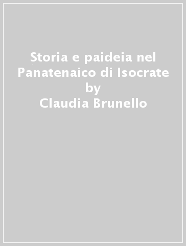 Storia e paideia nel Panatenaico di Isocrate - Claudia Brunello