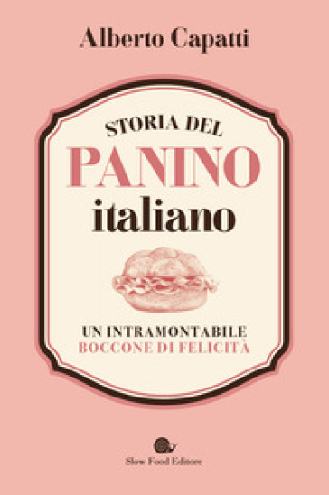 Storia del panino italiano. Un intramontabile boccone di felicità - Alberto Capatti