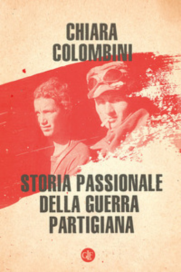 Storia passionale della guerra partigiana - Chiara Colombini