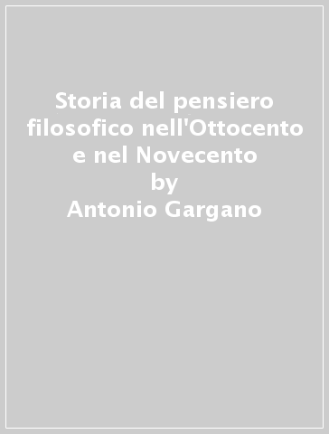 Storia del pensiero filosofico nell'Ottocento e nel Novecento - Antonio Gargano