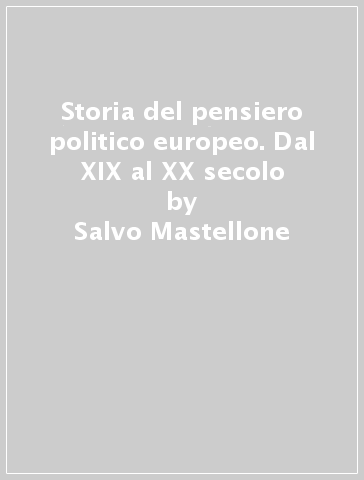 Storia del pensiero politico europeo. Dal XIX al XX secolo - Salvo Mastellone