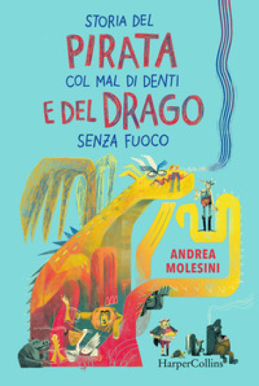 Storia del pirata col mal di denti e del drago senza fuoco - Andrea Molesini