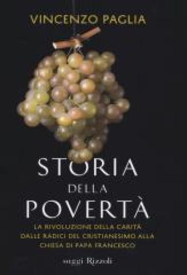 Storia della povertà. La rivoluzione della carità dalle radici del cristianesimo alla Chiesa di papa Francesco - Vincenzo Paglia