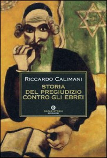 Storia del pregiudizio contro gli ebrei. Antigiudaismo, antisemitismo, antisionismo - Riccardo Calimani