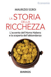 Storia della ricchezza. L avvento dell «Homo Habens» e la scoperta dell abbondanza