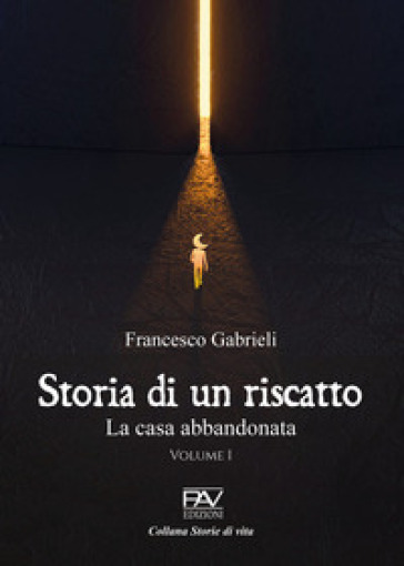 Storia di un riscatto. La casa abbandonata. 1. - Francesco Gabrieli