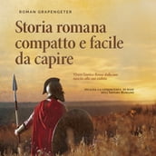 Storia romana compatto e facile da capire Vivere l antica Roma dalla sua nascita alla sua caduta - inclusa la conoscenza di base dell Impero Romano
