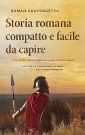 Storia romana compatto e facile da capire Vivere l antica Roma dalla sua nascita alla sua caduta - inclusa la conoscenza di base dell Impero Romano