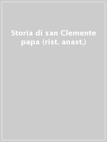 Storia di san Clemente papa (rist. anast.)