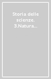 Storia delle scienze. 3.Natura e vita, dall