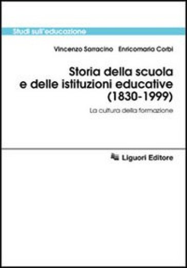Storia della scuola e delle istituzioni educative (1830-1999). La cultura della formazione - Vincenzo Sarracino - Enricomaria Corbi