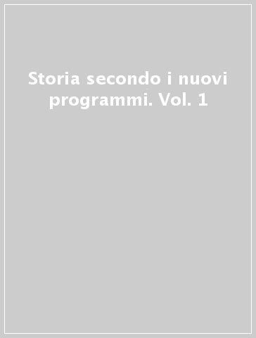 Storia secondo i nuovi programmi. Vol. 1