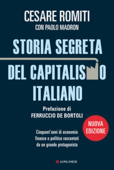 Storia segreta del capitalismo italiano. Cinquant'anni di economia finanza e politica racc...