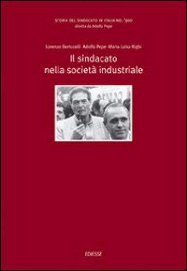 Storia del sindacato in Italia nel '900. 4: Il sindacato nella società industriale - Lorenzo Bertucelli - Adolfo Pepe - Maria Luisa Righi