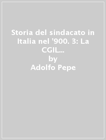 Storia del sindacato in Italia nel '900. 3: La CGIL e la costruzione della democrazia - Adolfo Pepe - Pasquale Iuso - Simone Misiani
