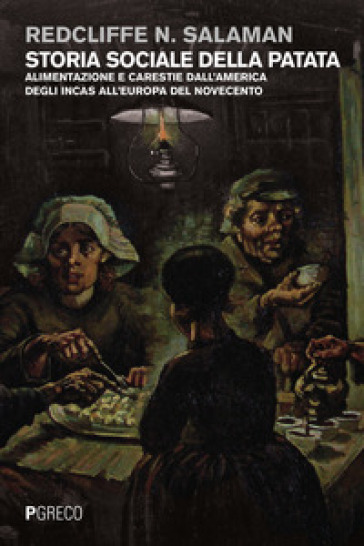 Storia sociale della patata. Alimentazione e carestie dall'America degli Incas all'Europa del Novecento - Redcliffe N. Salaman