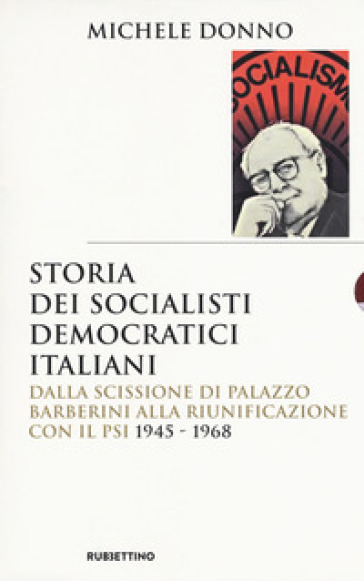 Storia dei socialisti democratici italiani. Dalla scissione di Palazzo Barberini alla riunificazione con il PSI (1945-1968) - Michele Donno