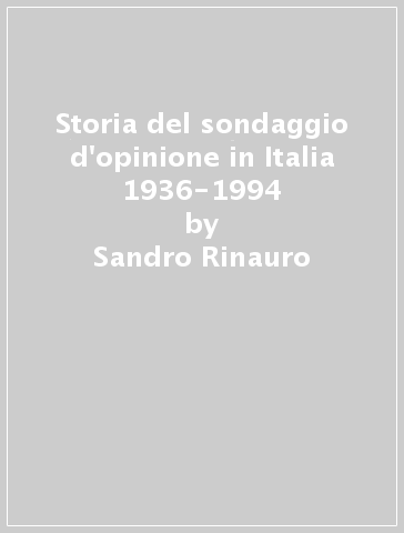 Storia del sondaggio d'opinione in Italia 1936-1994 - Sandro Rinauro | 