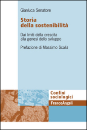 Storia della sostenibiltà. Dai limiti della crescita alla genesi dello sviluppo