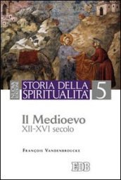 Storia della spiritualità. 5: Il Medioevo (XII-XVI secolo)