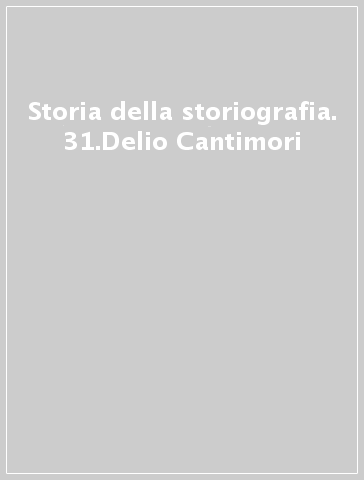 Storia della storiografia. 31.Delio Cantimori