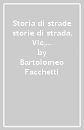 Storia di strade storie di strada. Vie, vicoli e piazze di Chiari