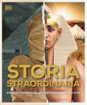 Storia straordinaria. Civiltà e luoghi del passato riprendono vita. Ediz. a colori