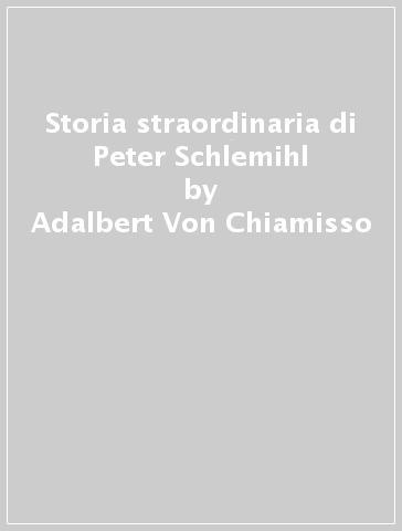 Storia straordinaria di Peter Schlemihl - Adalbert Von Chiamisso - Adelbert von Chamisso