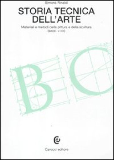 Storia tecnica dell'arte. Materiali e metodi della pittura e della scultura (secc. V-XIX) - Simona Rinaldi