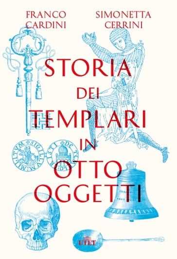 Storia dei templari in otto oggetti - Cardini Franco - Simonetta Cerrini