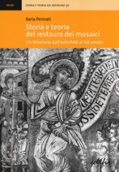 Storia e teoria del restauro dei mosaici. Un itinerario dall antichità al XX secolo