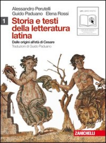 Storia e testi della letteratura latina. Per le Scuole superiori. Con espansione online. 1: Dalle origini all'età di Cesare - Alessandro Perutelli - Guido Paduano - Elena Rossi