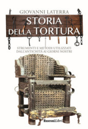 Storia della tortura. Strumenti e metodi utilizzati dall antichità ai giorni nostri