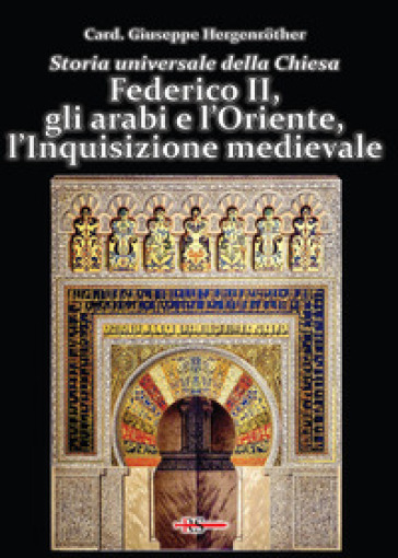 Storia universale della Chiesa. 6: Federico II, gli arabi e l'Oriente, l'Inquisizione medievale - Giuseppe Hergenrother