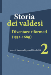 Storia dei valdesi. Vol. 2: Diventare riformati (1532-1689)