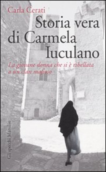 Storia vera di Carmela Iuculano. La giovane donna che si è ribellata a un clan mafioso - Carla Cerati - Carmela R. Iuculano