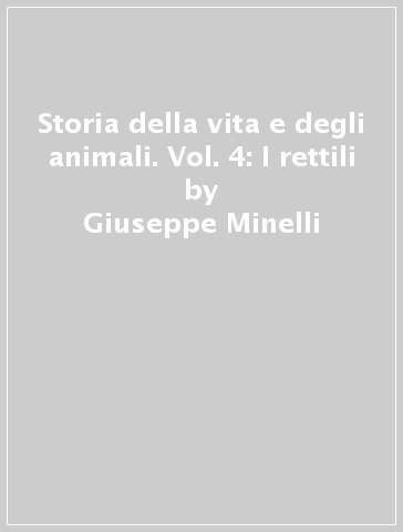 Storia della vita e degli animali. Vol. 4: I rettili - Giuseppe Minelli