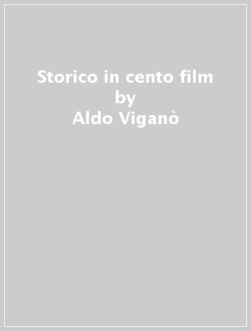 Storico in cento film - Aldo Viganò