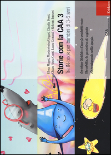 Storie con la CAA 3. Tre IN-book per bambini di 3-6 anni: La talpa Clotilde e il suo formidabile naso-Clarabella, la gocciolina di rugiada-Appuntamento nello spazio