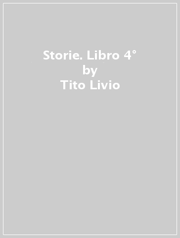 Storie. Libro 4° - Tito Livio