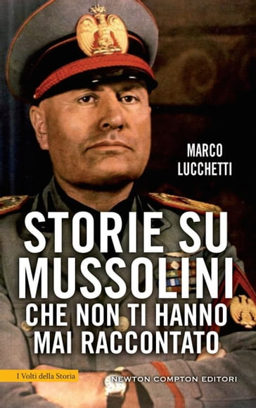 Storie su Mussolini che non ti hanno mai raccontato - Marco Lucchetti